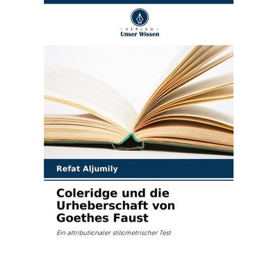Coleridge und die Urheberschaft von Goethes Faust, Taschenbuch von Refat Aljumily, Verlag Unser Wissen, 978-620-8-30214-6