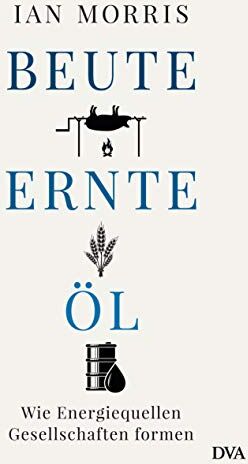 Ian Morris - Beute, Ernte, Öl: Wie Energiequellen Gesellschaften formen - Preis vom 01.10.2026 17:08:56 h