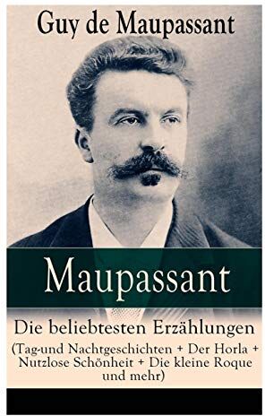 Maupassant, Guy de - Maupassant: Die beliebtesten Erzählungen (Tag-und Nachtgeschichten + Der Horla + Nutzlose Schönheit + Die kleine Roque und mehr) - Preis vom 11.10.2026 03:10:56 h