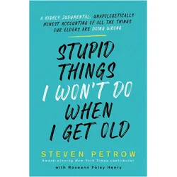 Stupid Things I Won't Do When I Get Old, Ratgeber von Steven Petrow