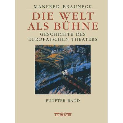 Die Welt als Bühne, Gebundene Ausgabe von Manfred Brauneck, J.B. Metzler, Part of Springer Nature - Springer-Verlag GmbH, 978-3-476-01693-5