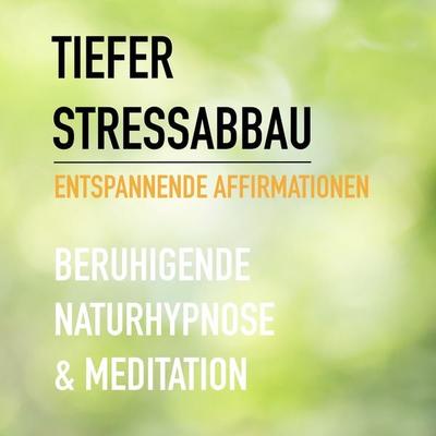 Tiefer Stressabbau - Entspannende Affirmationen - Beruhigende Naturhypnose & Meditation - Eva-Maria Herzig,Patrick Lynen, Audio, 4057664513632