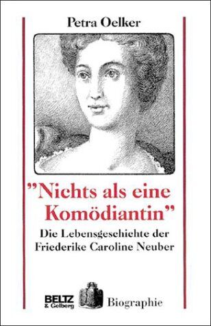 Petra Oelker - Nichts als eine Komödiantin: Die Lebensgeschichte der Friederike Caroline Neuber - Preis vom 09.10.2026 07:28:09 h