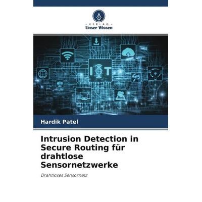 Intrusion Detection in Secure Routing für drahtlose Sensornetzwerke, Taschenbuch von Hardik Patel, Verlag Unser Wissen, 978-620-4-68823-7