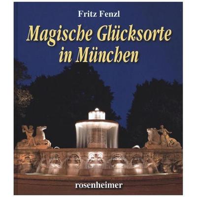 Magische Glücksorte in München, Gebundene Ausgabe von Fritz Fenzl, Rosenheimer Verlagshaus, 978-3-475-54472-9
