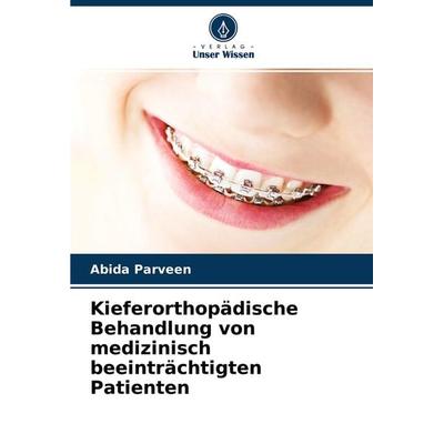 Kieferorthopädische Behandlung von medizinisch beeinträchtigten Patienten, Taschenbuch von Abida Parveen, Verlag Unser Wissen, 978-620-4-43056-0
