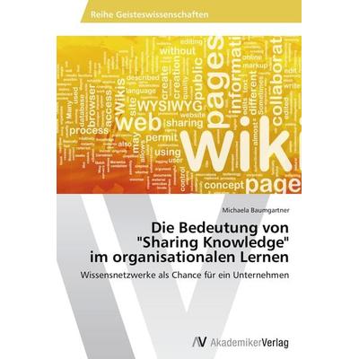 Die Bedeutung von 'Sharing Knowledge' im organisationalen Lernen, Taschenbuch von Michaela Baumgartner, AV Akademikerverlag, 978-3-639-45958-6