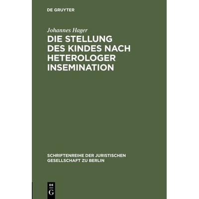 Die Stellung des Kindes nach heterologer Insemination, Gebundene Ausgabe von Johannes Hager, De Gruyter, 978-3-11-015811-3