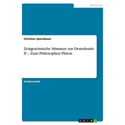 Zeitgenössische Stimmen zur Demokratie II - Zum Philosophen Platon, Taschenbuch von Christian Spernbauer, GRIN, 978-3-640-10908-1
