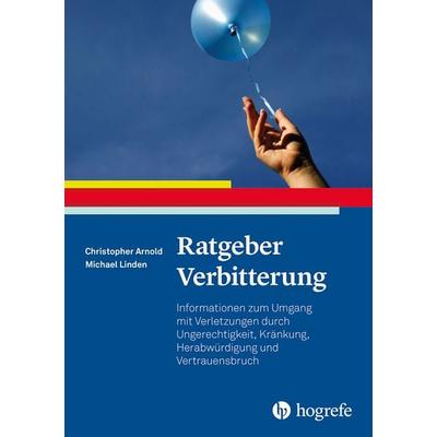 Ratgeber Verbitterung, Taschenbuch von Christopher Patrick Arnold,Michael Linden, Hogrefe Verlag, 978-3-8017-3116-8
