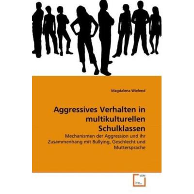 Wielend, M: Aggressives Verhalten in multikulturellen Schulk, Taschenbuch von Magdalena Wielend, VDM, 978-3-639-33402-9