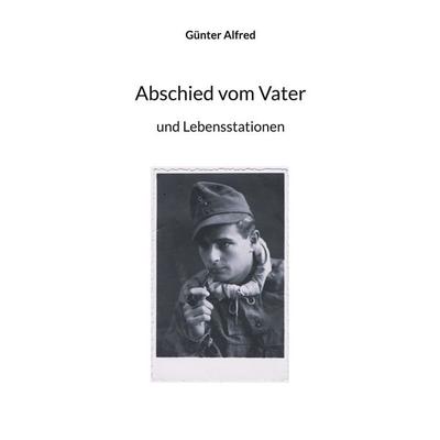Abschied vom Vater, Taschenbuch von Günter Alfred, BoD – Books on Demand, 978-3-696-39462-2