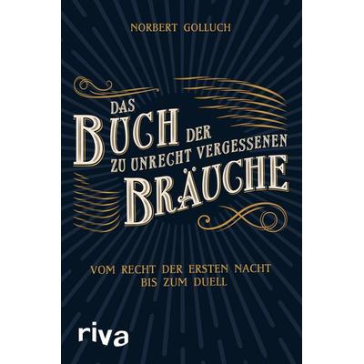 Das Buch der zu Unrecht vergessenen Bräuche, Taschenbuch von Norbert Golluch, Riva, 978-3-7423-1967-8