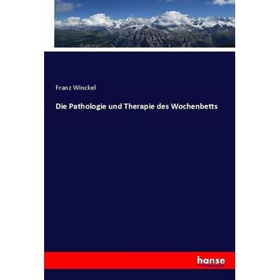Die Pathologie und Therapie des Wochenbetts, Taschenbuch von Franz Winckel, Hansebooks, 978-3-7446-3172-3