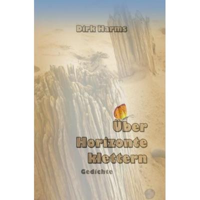 Über Horizonte klettern, Taschenbuch von Dirk Harms, Epubli, 978-3-7467-8172-3