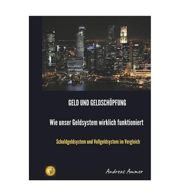 Geld und Geldschöpfung Wie unser Geldsystem wirklich funktioniert, Taschenbuch von Andreas Ammer, BoD – Books on Demand, 978-3-7481-9230-5