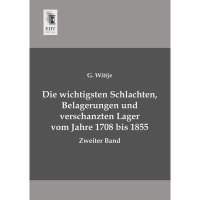 Die wichtigsten Schlachten, Belagerungen und verschanzten Lager vom Jahre 1708 bis 1855, Taschenbuch von G. Wittje, EHV-History, 978-3-95564-500-7