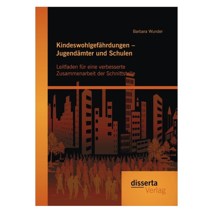 Disserta Kindeswohlgefährdungen Jugendämter und Schulen: Leitfaden für eine verbesserte Zusammenarbeit der Sc (Deutsch, Softcover, Barbara Wunder) (55583199)