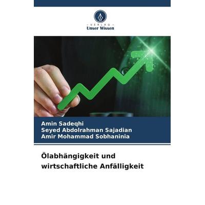 Ölabhängigkeit und wirtschaftliche Anfälligkeit, Taschenbuch von Amin Sadeqhi,Seyed Abdolrahman Sajadian,Amir Mohammad Sobhaninia, Verlag Unser