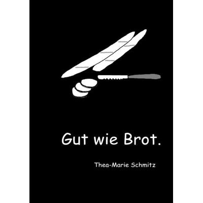 Gut wie Brot., Taschenbuch von Thea-Marie Schmitz, Tredition, 978-3-7323-7266-9