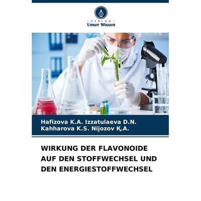 Wirkung der Flavonoide Auf den Stoffwechsel und den Energiestoffwechsel, Taschenbuch von Hafizova K. A. Izzatulaeva D. N.,Kahharova K. S. Nijozov ¿.