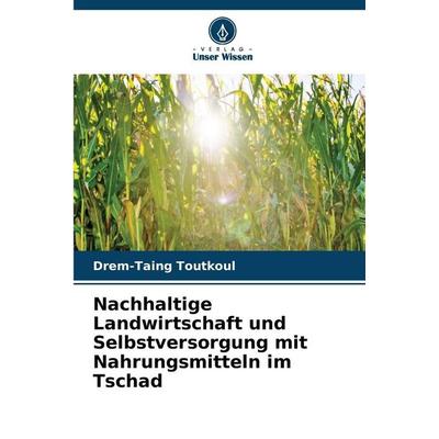 Nachhaltige Landwirtschaft und Selbstversorgung mit Nahrungsmitteln im Tschad, Taschenbuch von Drem-Taing Toutkoul, Verlag Unser Wissen