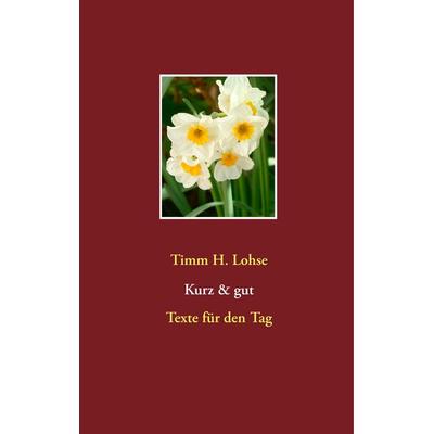Kurz & gut, Gebundene Ausgabe von Timm H. Lohse, BoD – Books on Demand, 978-3-7357-7733-1