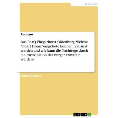Das EnaQ Fliegerhorst Oldenburg. Welche 'Smart Home'-Angebote können realisiert werden und wie kann die Nachfrage durch die Partizipation der Bürger