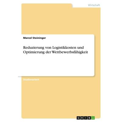 Reduzierung von Logistikkosten und Optimierung der Wettbewerbsfähigkeit, Taschenbuch von Marcel Steininger, GRIN, 978-3-389-05622-6