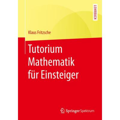 Tutorium Mathematik für Einsteiger, Taschenbuch von Klaus Fritzsche, Springer Berlin, 978-3-662-48909-3