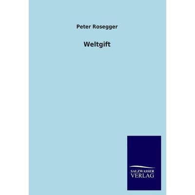 Weltgift, Taschenbuch von Peter Rosegger, Salzwasser, 978-3-8460-3473-6