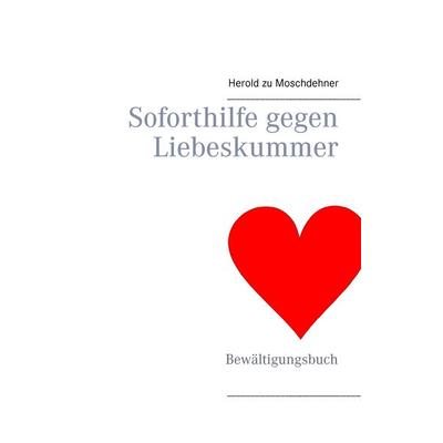 Soforthilfe gegen Liebeskummer, Taschenbuch von Herold zu Moschdehner, BoD – Books on Demand, 978-3-7347-5333-6