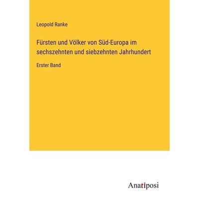Fürsten und Völker von Süd-Europa im sechszehnten und siebzehnten Jahrhundert, Gebundene Ausgabe von Leopold Ranke, Anatiposi Verlag,