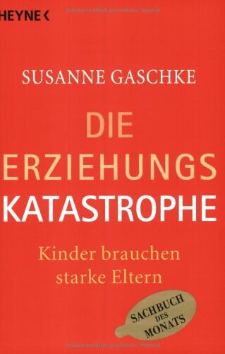 Susanne Gaschke - Die Erziehungskatastrophe. Kinder brauchen starke Eltern. - Preis vom 11.10.2026 15:43:13 h