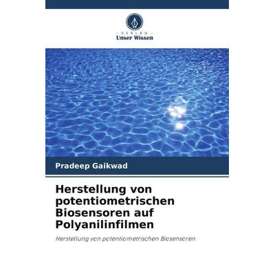 Herstellung von potentiometrischen Biosensoren auf Polyanilinfilmen, Taschenbuch von Pradeep Gaikwad, Verlag Unser Wissen, 978-620-5-23331-3