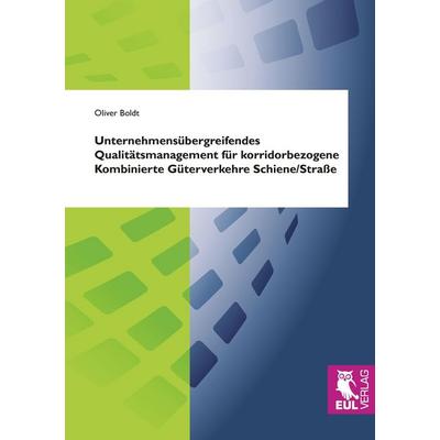 Unternehmensübergreifendes Qualitätsmanagement für korridorbezogene Kombinierte Güterverkehre Schiene/Straße, Taschenbuch von Oliver Boldt, Josef Eul