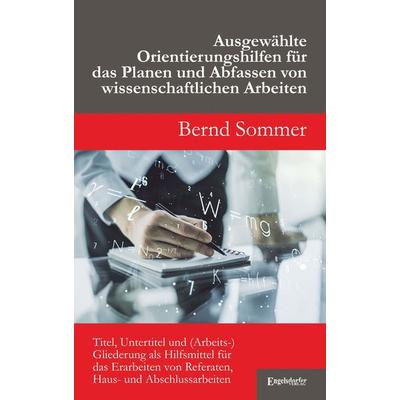 Ausgewählte Orientierungshilfen für das Planen und Abfassen von wissenschaftlichen Arbeiten, Taschenbuch von Bernd Sommer, Engelsdorfer Verlag,