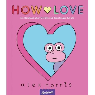 How to love, Gebundene Ausgabe von Alex Norris, Zuckersüß Verlag, 978-3-689-97018-5