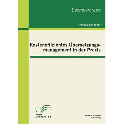 Kosteneffizientes Übersetzungsmanagement in der Praxis, Taschenbuch von Andreas Schobner, Bachelor + Master Publishing, 978-3-86341-291-3