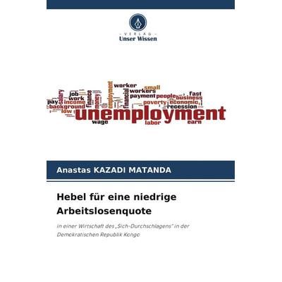 Hebel für eine niedrige Arbeitslosenquote, Taschenbuch von Anastas Kazadi Matanda, Verlag Unser Wissen, 978-620-9-63820-6