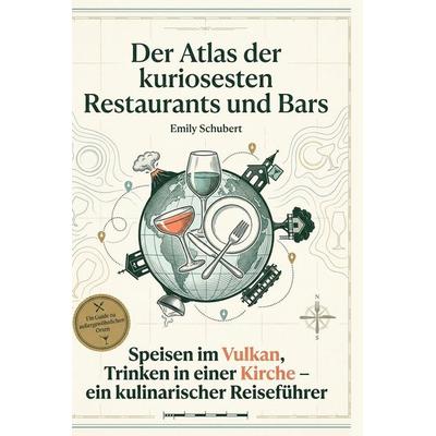 Der Atlas der kuriosesten Restaurants und Bars, Gebundene Ausgabe von Emily Schubert, BoD - Books on Demand, 978-3-695-38352-8