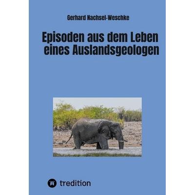 Episoden aus dem Leben eines Auslandsgeologen, Taschenbuch von Gerhard Nachsel-Weschke, Tredition, 978-3-384-67727-3
