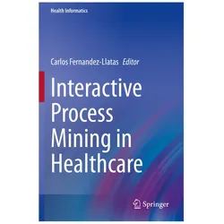 Interactive Process Mining in Healthcare, Fachbücher von Carlos Fernandez-Llatas