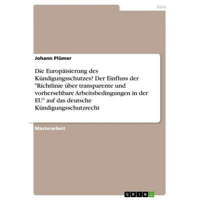 Die Europäisierung des Kündigungsschutzes? Der Einfluss der 'Richtlinie über transparente und vorhersehbare Arbeitsbedingungen in der EU' auf das