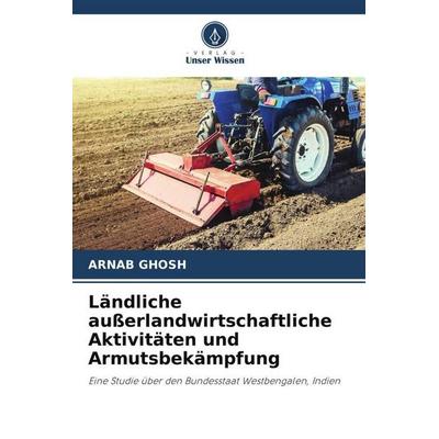 Ländliche außerlandwirtschaftliche Aktivitäten und Armutsbekämpfung, Taschenbuch von Arnab Ghosh, Verlag Unser Wissen, 978-620-6-44768-9