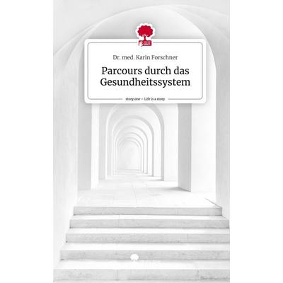 Parcours durch das Gesundheitssystem. Life is a Story - story.one, Gebundene Ausgabe von Karin Forschner, Story.one publishing, 978-3-7115-0180-6