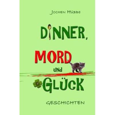 Dinner, Mord und Glück, Taschenbuch von Jochen Hübbe, Epubli, 978-3-7467-8023-8