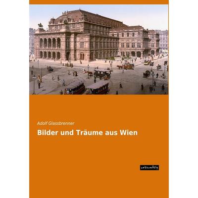 Bilder und Träume aus Wien, Taschenbuch von Adolf Glassbrenner, Weitsuechtig, 978-3-95656-262-4