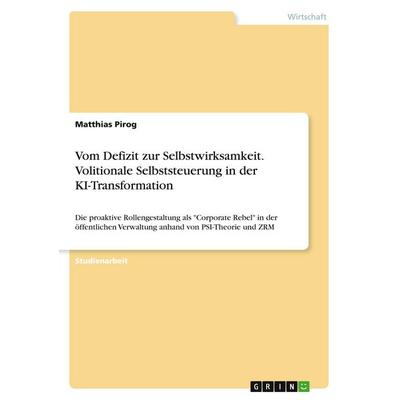 Vom Defizit zur Selbstwirksamkeit. Volitionale Selbststeuerung in der KI-Transformation, Taschenbuch von Matthias Pirog, GRIN, 978-3-389-20242-5