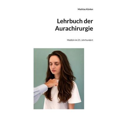 Lehrbuch der Aurachirurgie, Taschenbuch von Mathias Künlen, BoD – Books on Demand, 978-3-696-37068-8